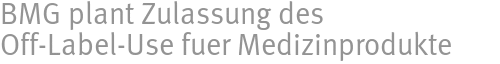BMG plant Zulassung des Off-Label-Use fuer Medizinprodukte