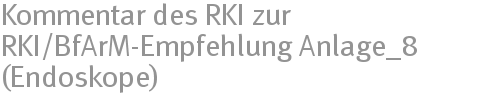 Kommentar des RKI zur RKI/BfArM-Empfehlung Anlage_8 (Endoskope)